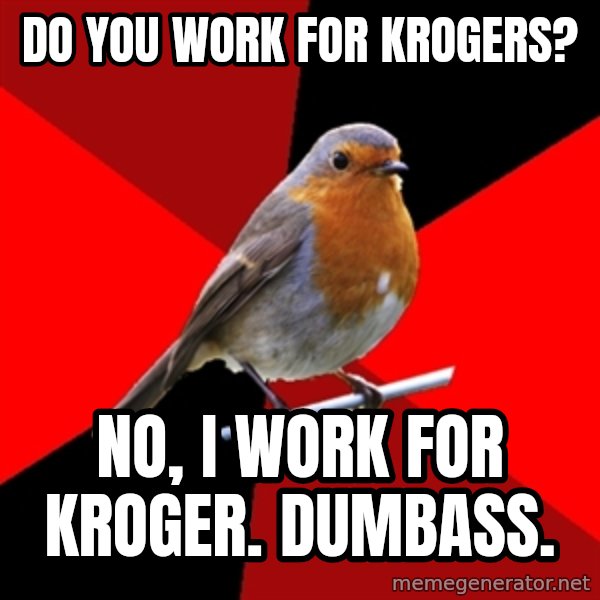 Retail Robin meme: Do you work for krogers? / no, i work for kroger. dumbass.