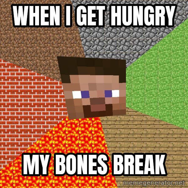 Minecraft Guy meme: WHEN I GET HUNGRY / MY BONES BREAK