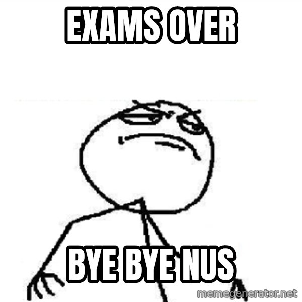 Fuck Yeah meme: Exams over / bye bye nus