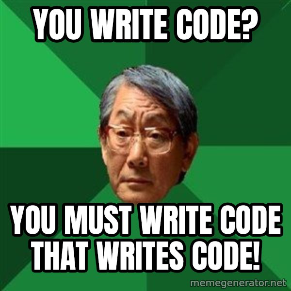 High Expectations Asian Father meme: YOU WRITE CODE? / YOU MUST WRITE CODE THAT WRITES CODE!