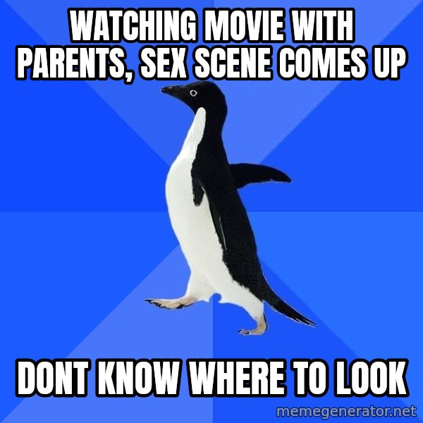 Socially Awkward Penguin meme: Watching movie with parents, sex scene comes up / dont know where to look