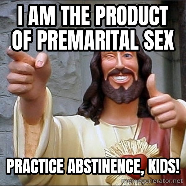 jesus says meme: I am the product of premarital sex / Practice abstinence, Kids!