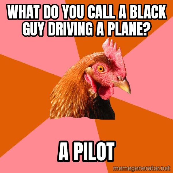 Anti Joke Chicken meme: what do you call a black guy driving a plane? / a pilot