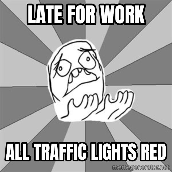 Whyyy??? meme: Late For Work / all traffic lights red