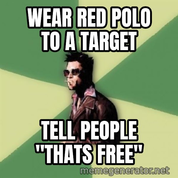Disruptive Durden meme: Wear red polo to a target / Tell people "thats free"