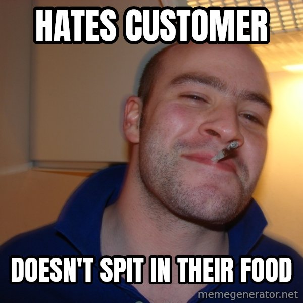 Good Guy Greg meme: Hates customer / doesn't spit in their food
