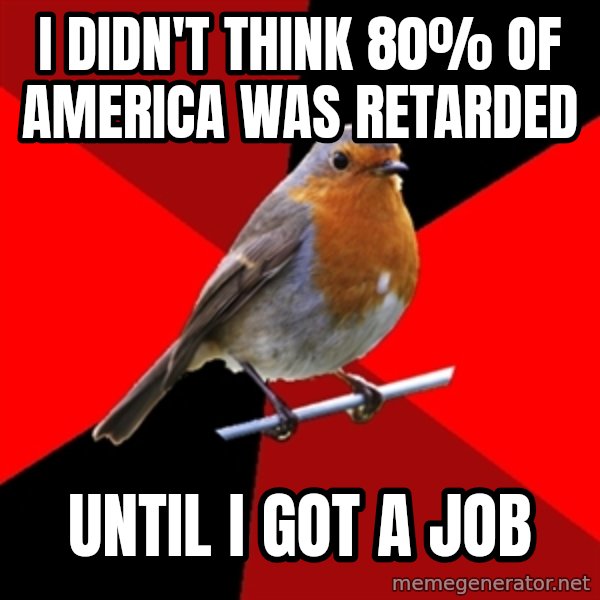 Retail Robin meme: I didn't think 80% of america was retarded / Until I got A job