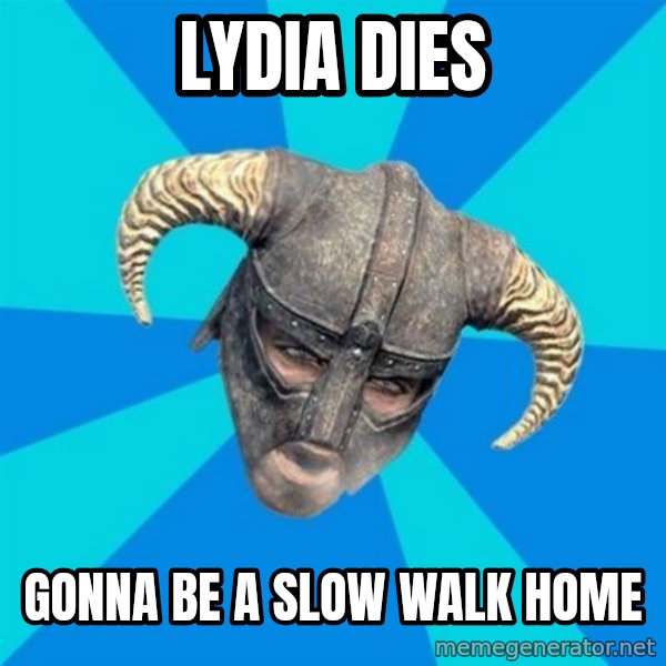 skyrim stan meme: lydia dies / gonna be a slow walk home