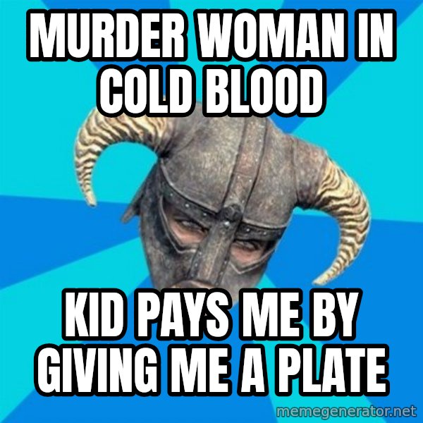 skyrim stan meme: Murder woman in cold blood / Kid pays me by giving me a plate