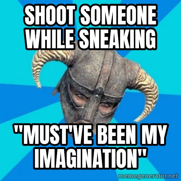 skyrim stan meme: Shoot Someone while sneaking / "Must've been my imagination"