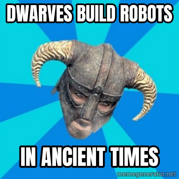skyrim stan meme: dwarves build robots / in ancient times