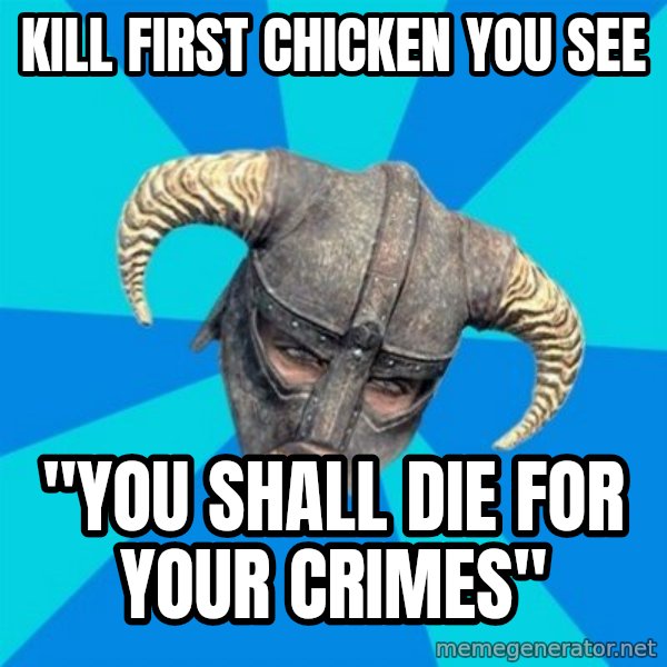 skyrim stan meme: kill first chicken you see / "you shall die for your crimes"