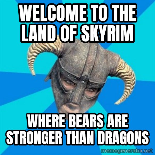 skyrim stan meme: Welcome to the land of skyrim / where bears are stronger than dragons