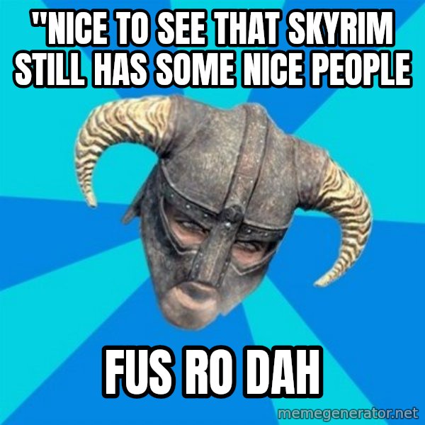 skyrim stan meme: "nice to see that skyrim still has some nice people / fus ro dah
