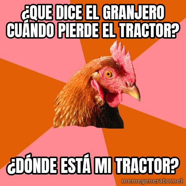Anti Joke Chicken meme: ¿Que dice el granjero cuándo pierde el tractor? / ¿Dónde está mi tractor?