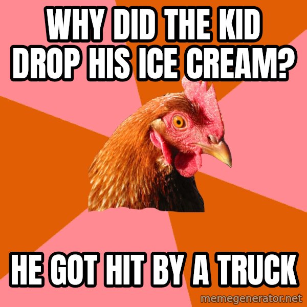 Anti Joke Chicken meme: why did the kid drop his ice cream? / he got hit by a truck