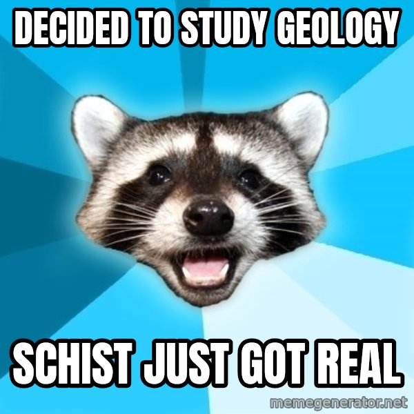 Lame Pun Coon meme: Decided to study geology / schist just got real
