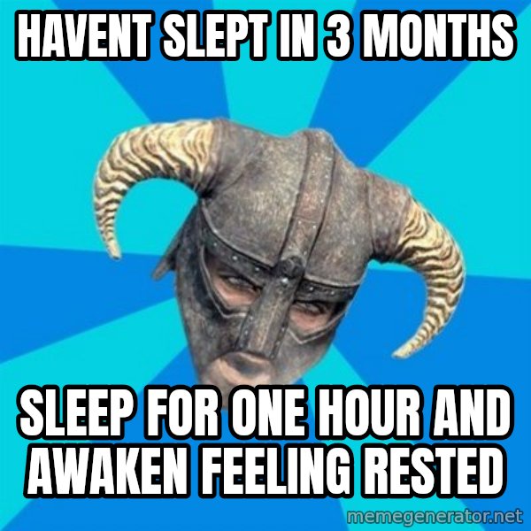 skyrim stan meme: HAvent Slept in 3 Months / sleep for one hour and awaken feeling rested