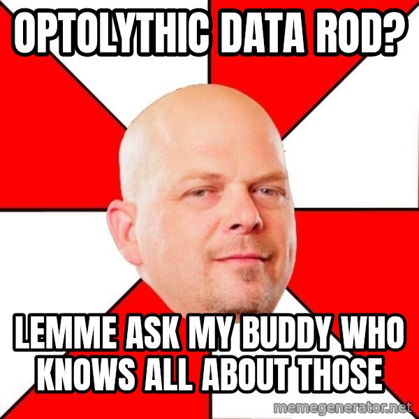 Pawn Stars meme: optolythic data rod? / lemme ask my buddy who knows all about those