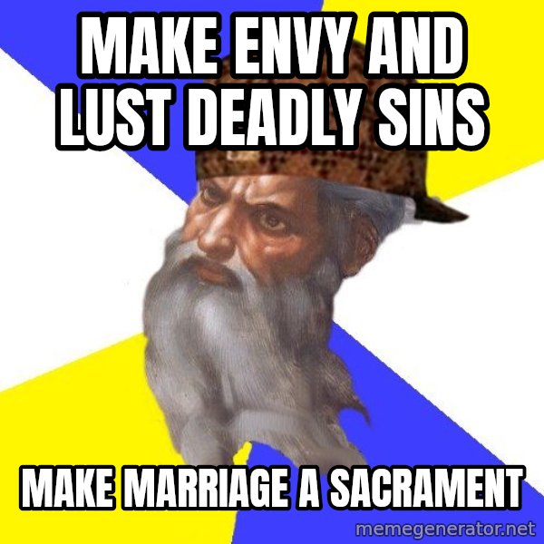 Scumbag God meme: Make envy and lust deadly sins / make marriage a sacrament
