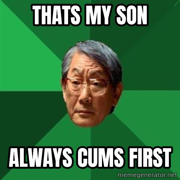High Expectations Asian Father meme: Thats my son / always cums first