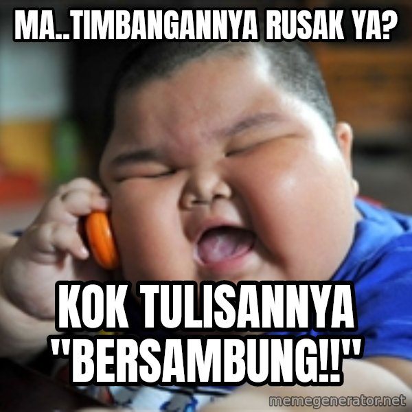 Fat Asian Kid meme: Ma..Timbangannya Rusak ya? / Kok tulisannya "Bersambung!!"
