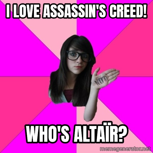 Idiot Nerd Girl meme: I Love Assassin's Creed! / Who's Altaïr?