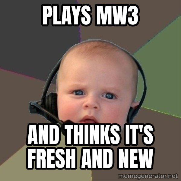 FPS N00b meme: PLAYS MW3 / and thinks it's fresh and new