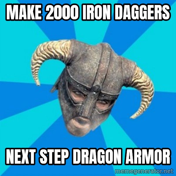 skyrim stan meme: Make 2000 iron daggers / next step dragon armor