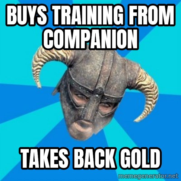 skyrim stan meme: buys training from companion / takes back gold