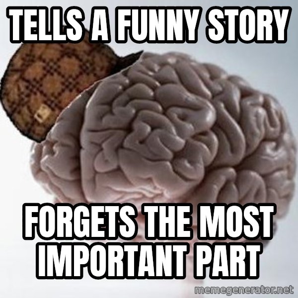Scumbag Brain meme: tells a funny story / forgets the most important part