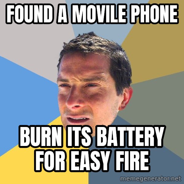 Bear Grylls meme: found a movile phone / burn its battery for easy fire