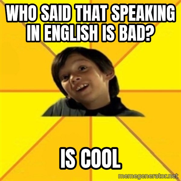 es bakans meme: Who said that speaking in English is bad? / is cool