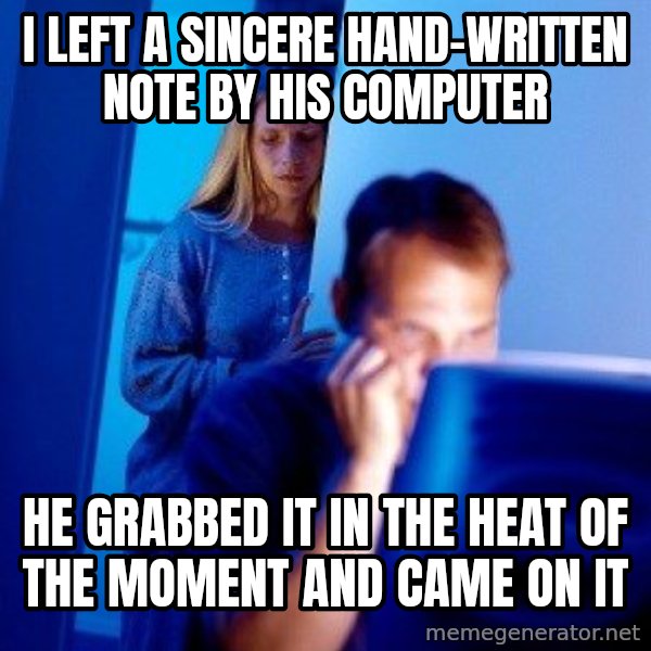 Internet Husband meme: i left a sincere hand-written note by his computer / he grabbed it in the heat of the moment and came on it