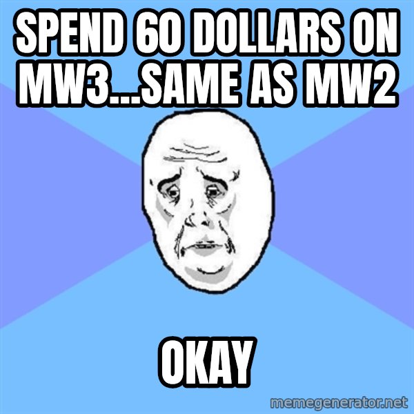 Okay Guy meme: Spend 60 dollars on MW3...Same as MW2 / Okay