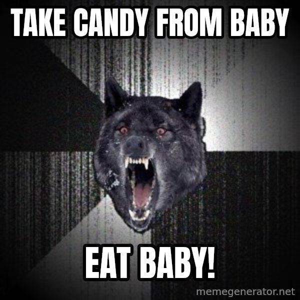 Insanity Wolf meme: TAke candy from baby / Eat baby!
