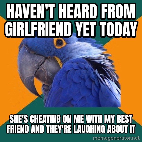 Paranoid Parrot meme: haven't heard from girlfriend yet today / she's cheating on me with my best friend and they're laughing about it