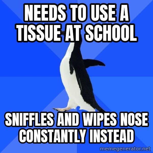 Socially Awkward Penguin meme: Needs to use a tissue at school / Sniffles and wipes nose constantly instead