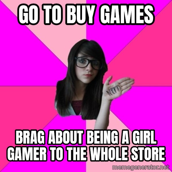 Idiot Nerd Girl meme: go to buy games / brag about being a girl gamer to the whole store