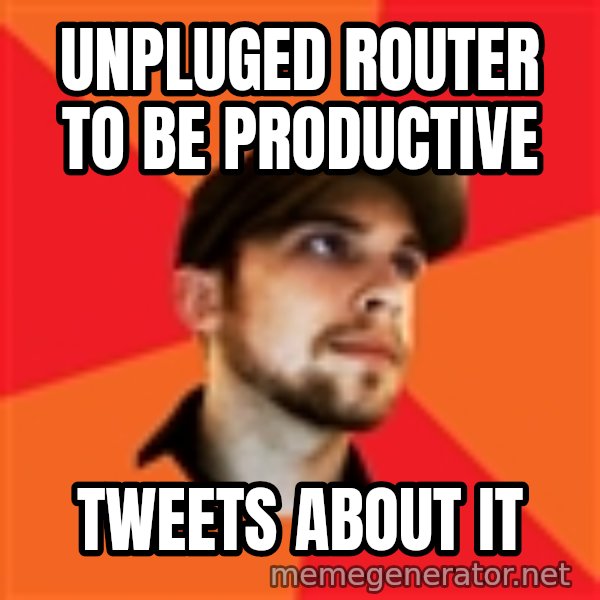 Optimistic Indie Developer meme: unpluged router to be productive / Tweets about it