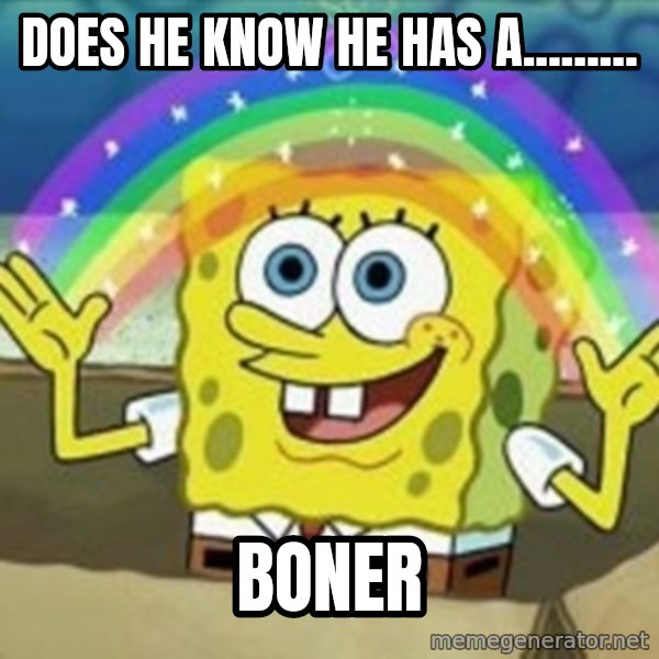 Spongebob meme: dOES HE KNOW HE HAS A......... / boner