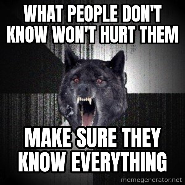 Insanity Wolf meme: what people don't know won't hurt them / make sure they know everything