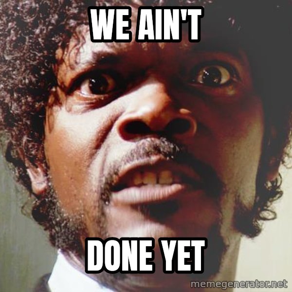 Mad Samuel L Jackson meme: We ain't / Done yet