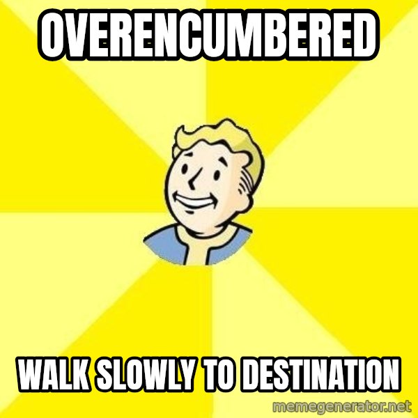 Fallout 3 meme: overencumbered / walk slowly to destination