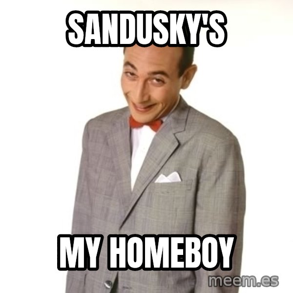 Pee Wee Approves meme: Sandusky's / my homeBoy