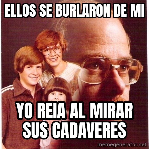 Vengeance Dad meme: Ellos se burlaron de mi / YO reia al mirar SUS CADAVERES