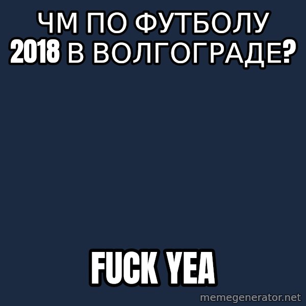 VolgogradTypical meme: ЧМ по футболу 2018 в волгограде? / fuck yea