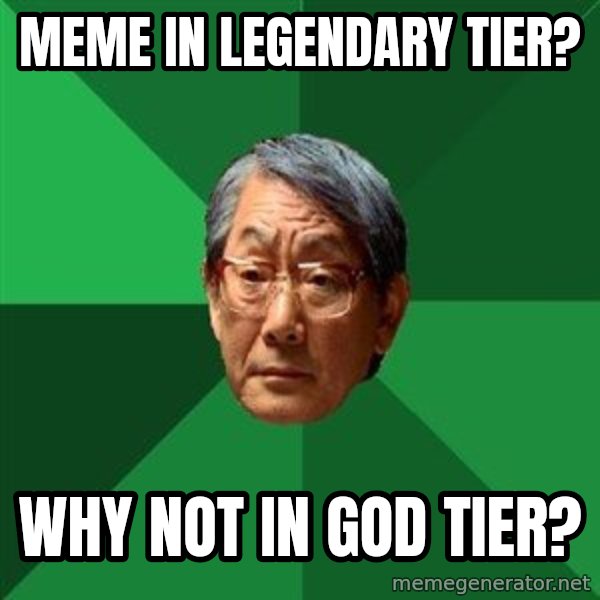 High Expectations Asian Father meme: Meme in legendary tier? / Why not IN god tier?