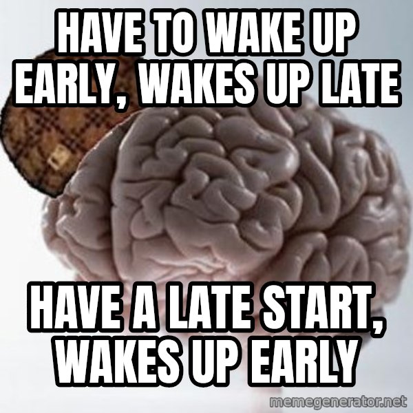 Scumbag Brain meme: have to wake up early, wakes up late / have a late start, wakes up early
