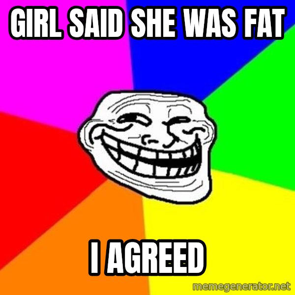 Trollface meme: Girl said she was fat / I agreed